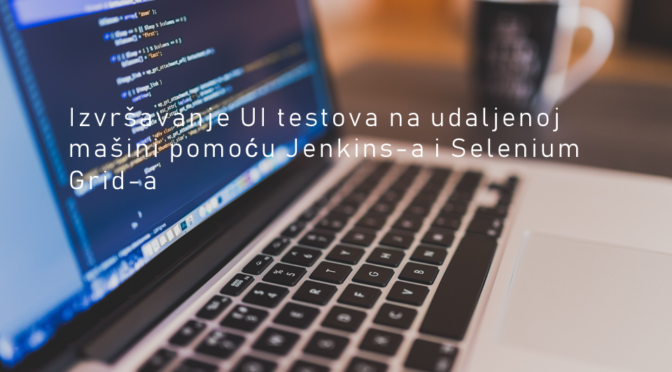 Izvršavanje UI testova na udaljenoj mašini pomoću Jenkins-a i Selenium Grid-a